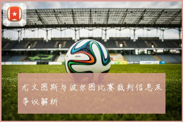 尤文图斯与波尔图比赛裁判信息及争议解析
