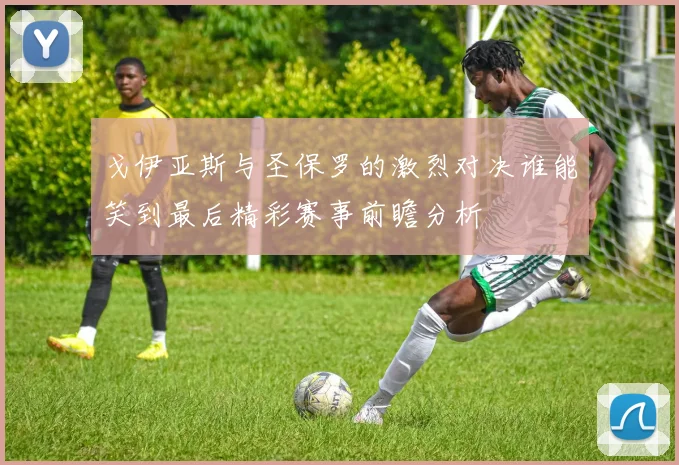 戈伊亚斯与圣保罗的激烈对决谁能笑到最后精彩赛事前瞻分析