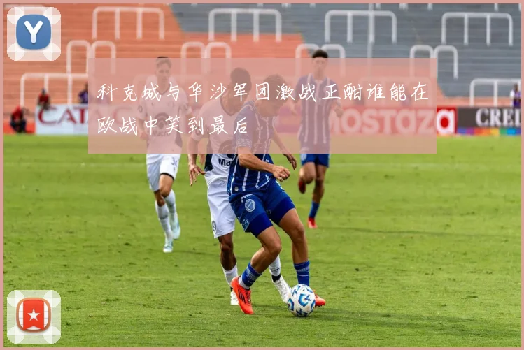 科克城与华沙军团激战正酣谁能在欧战中笑到最后