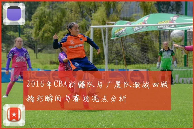 2016年CBA新疆队与广厦队激战回顾精彩瞬间与赛场亮点分析